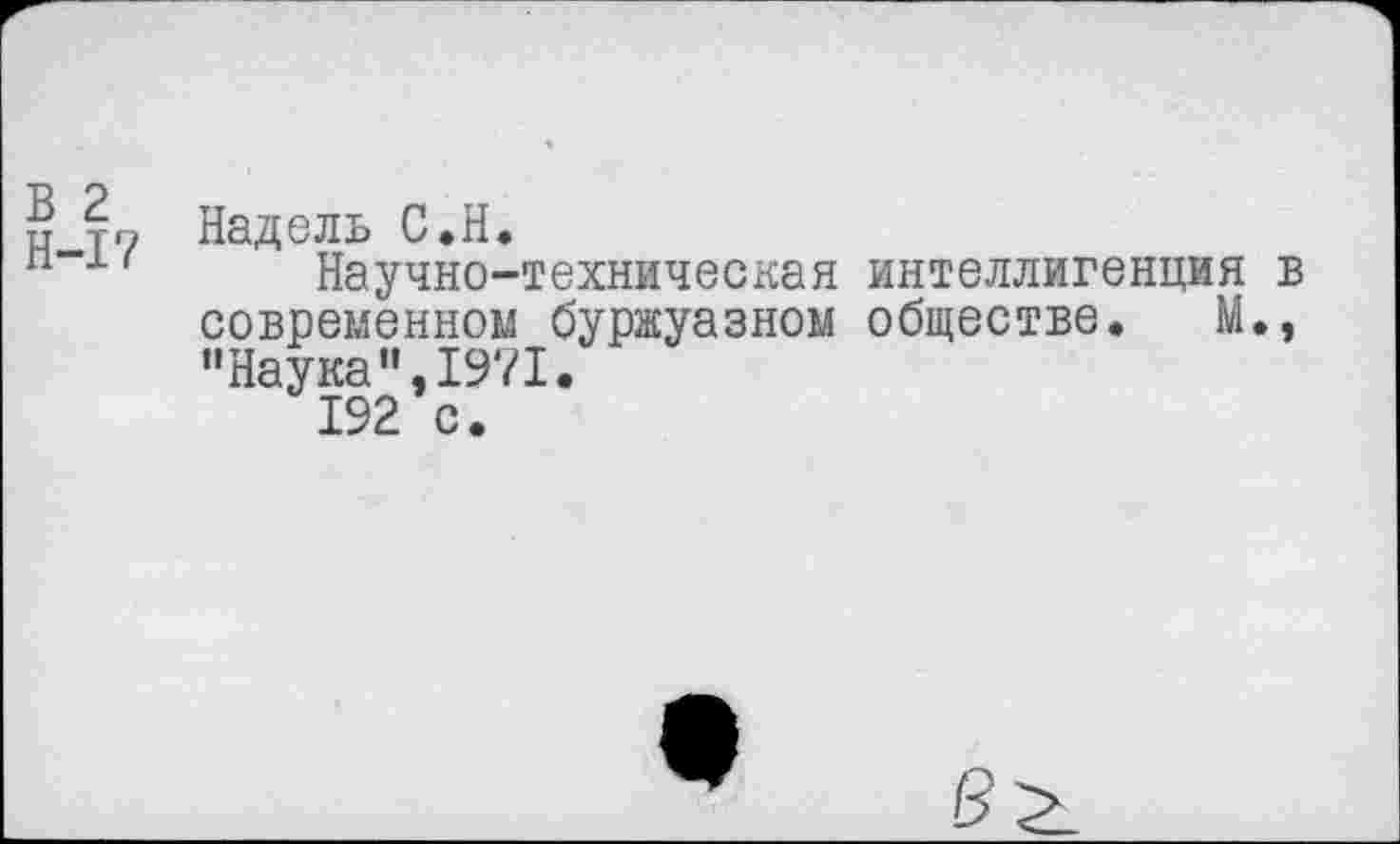 ﻿Надель С.Н.
Научно-техническая интеллигенция современном буржуазном обществе. М. "Наука",1971.
192 с.